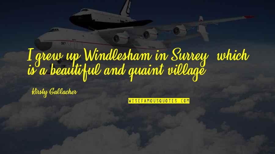 223 Wylde Quotes By Kirsty Gallacher: I grew up Windlesham in Surrey, which is 223 Wylde Quotes By Kirsty Gallacher: I grew up Windlesham in Surrey, which is