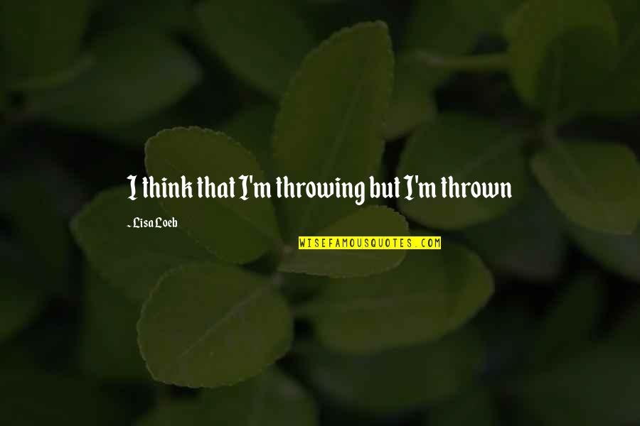 223 Wylde Quotes By Lisa Loeb: I think that I'm throwing but I'm thrown 223 Wylde Quotes By Lisa Loeb: I think that I'm throwing but I'm thrown
