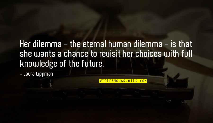 2236 Grams Quotes By Laura Lippman: Her dilemma - the eternal human dilemma -