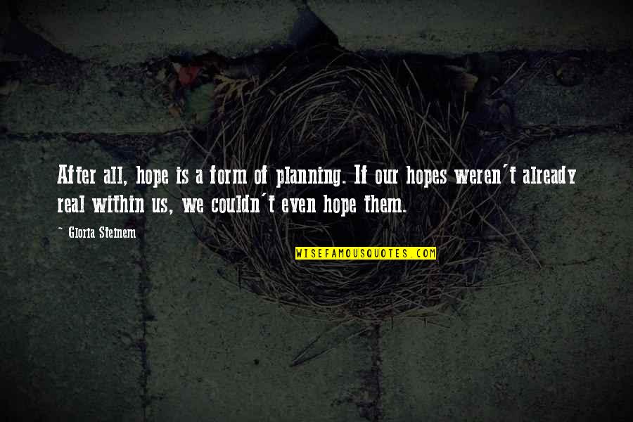 2236 Wabash Quotes By Gloria Steinem: After all, hope is a form of planning. 2236 Wabash Quotes By Gloria Steinem: After all, hope is a form of planning.