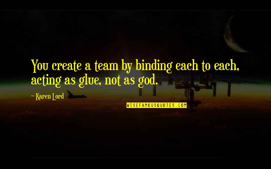 2236 Wabash Quotes By Karen Lord: You create a team by binding each to