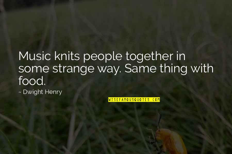 225 Quotes By Dwight Henry: Music knits people together in some strange way.