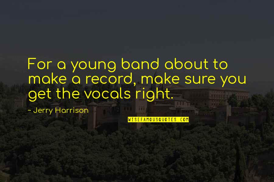 225 Quotes By Jerry Harrison: For a young band about to make a