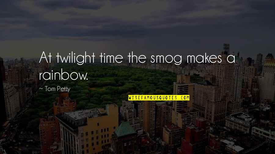 226 Quotes By Tom Petty: At twilight time the smog makes a rainbow.