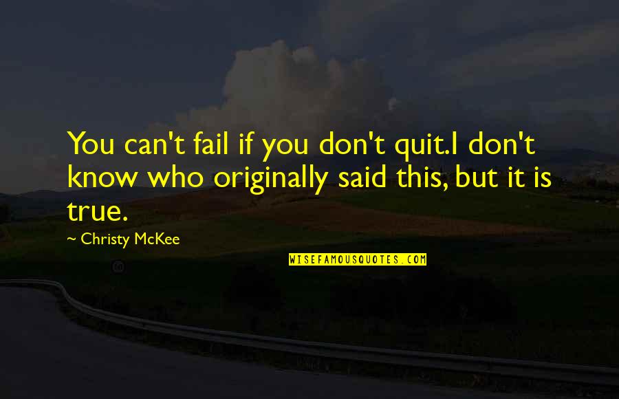 227 Funny Quotes By Christy McKee: You can't fail if you don't quit.I don't