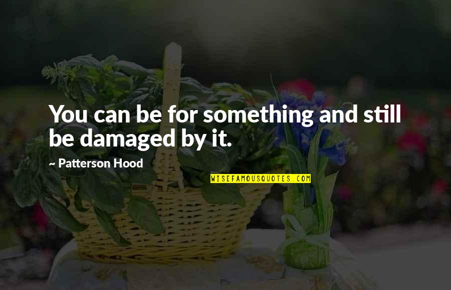 227 Funny Quotes By Patterson Hood: You can be for something and still be