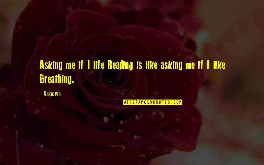 227 Funny Quotes By Unknown: Asking me if I life Reading is like