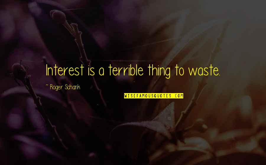 227 Sitcom Quotes By Roger Schank: Interest is a terrible thing to waste.