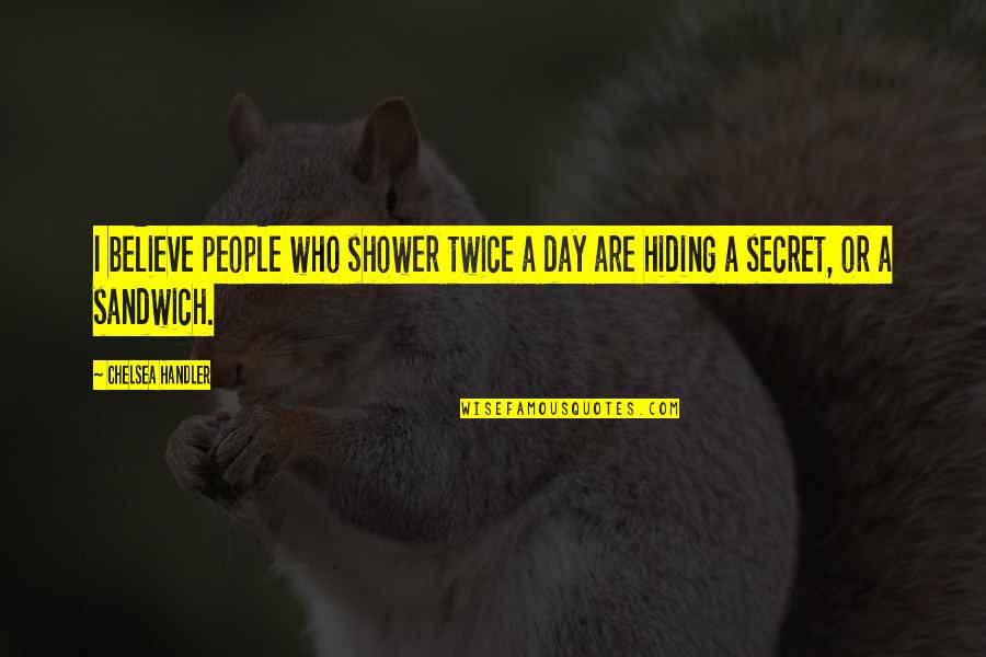 22830 Quotes By Chelsea Handler: I believe people who shower twice a day