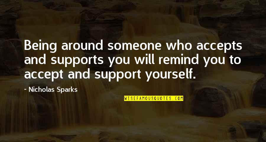 22830 Quotes By Nicholas Sparks: Being around someone who accepts and supports you