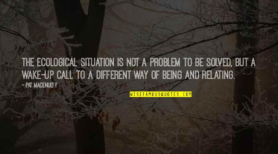 22834 Quotes By Pat MacEnulty: The ecological situation is not a problem to 22834 Quotes By Pat MacEnulty: The ecological situation is not a problem to