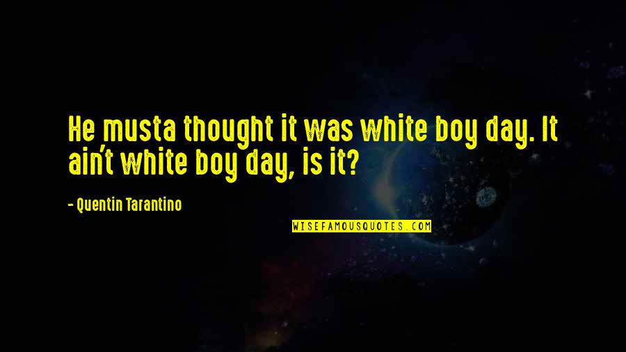 22837060 Quotes By Quentin Tarantino: He musta thought it was white boy day.
