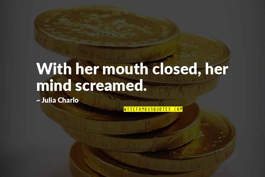 22842 Quotes By Julia Charlo: With her mouth closed, her mind screamed. 22842 Quotes By Julia Charlo: With her mouth closed, her mind screamed.