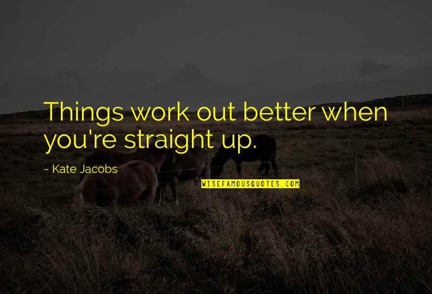 22846 Quotes By Kate Jacobs: Things work out better when you're straight up.