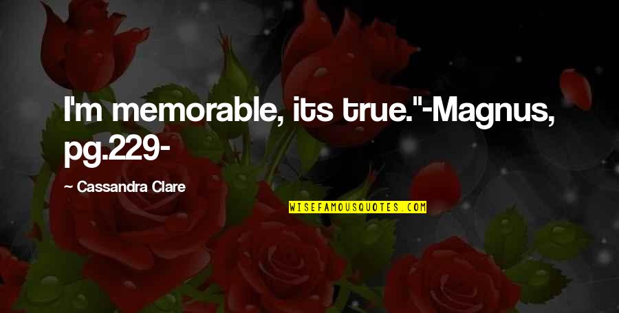 229 Quotes By Cassandra Clare: I'm memorable, its true."-Magnus, pg.229-