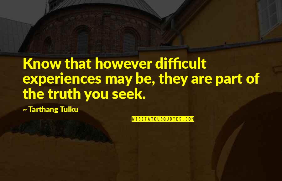 22930 Playview Quotes By Tarthang Tulku: Know that however difficult experiences may be, they 22930 Playview Quotes By Tarthang Tulku: Know that however difficult experiences may be, they