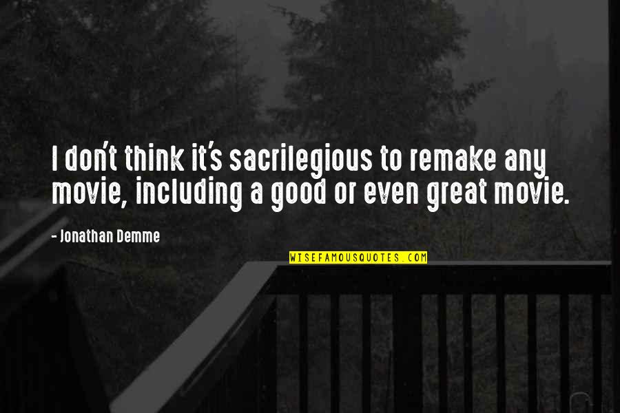 2296 Camino Quotes By Jonathan Demme: I don't think it's sacrilegious to remake any 2296 Camino Quotes By Jonathan Demme: I don't think it's sacrilegious to remake any