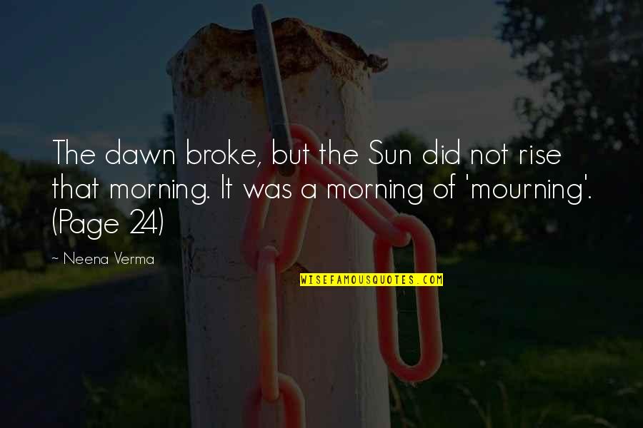 22a V4p5n104 Quotes By Neena Verma: The dawn broke, but the Sun did not