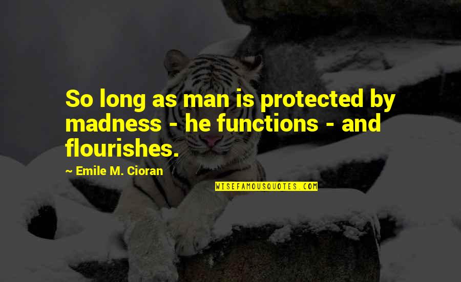 22and3 Quotes By Emile M. Cioran: So long as man is protected by madness 22and3 Quotes By Emile M. Cioran: So long as man is protected by madness
