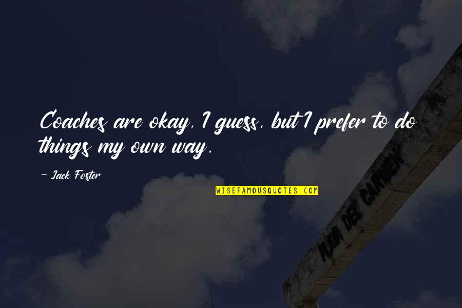 22dv50 40n Quotes By Jack Foster: Coaches are okay, I guess, but I prefer