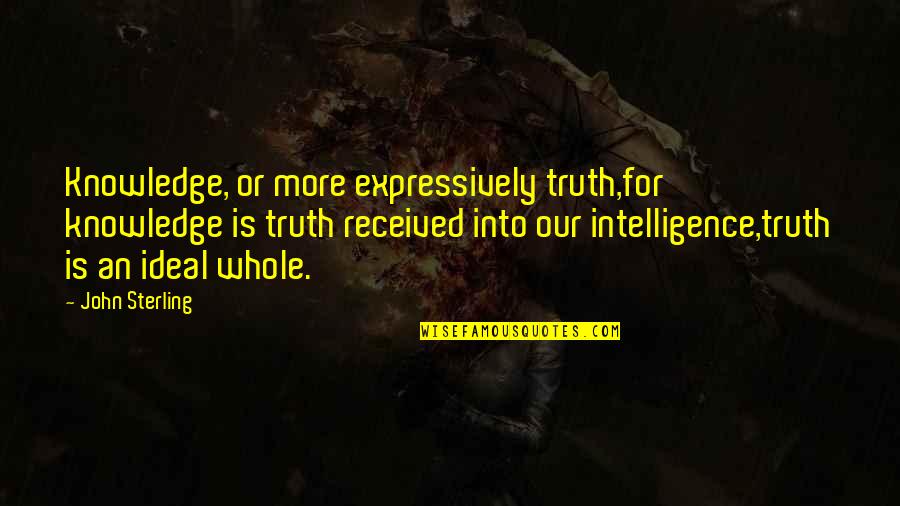22in Chrome Quotes By John Sterling: Knowledge, or more expressively truth,for knowledge is truth 22in Chrome Quotes By John Sterling: Knowledge, or more expressively truth,for knowledge is truth