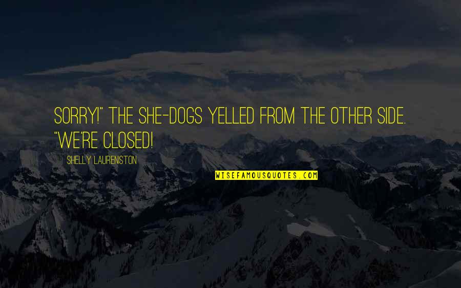 22lbs Quotes By Shelly Laurenston: Sorry!" the She-dogs yelled from the other side. 22lbs Quotes By Shelly Laurenston: Sorry!" the She-dogs yelled from the other side.