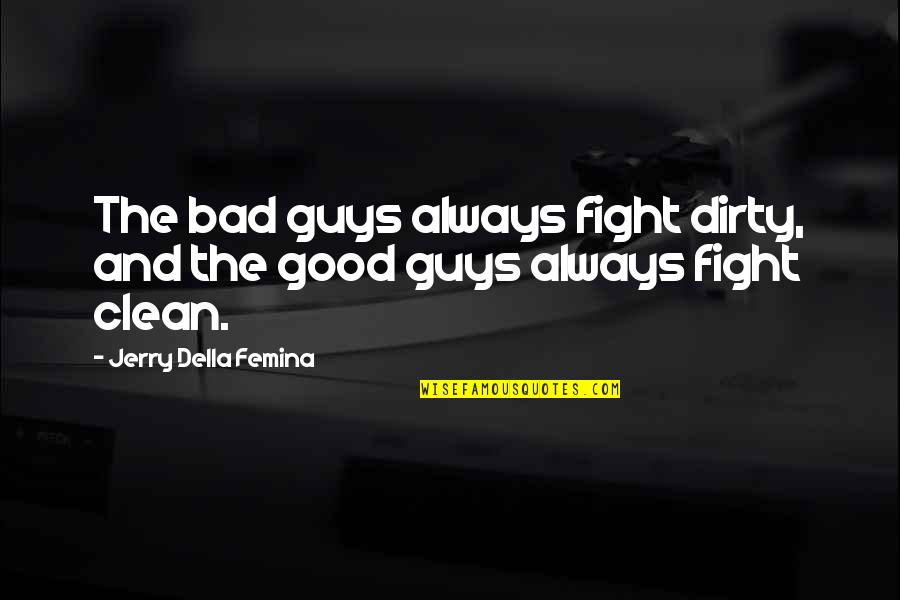 22nd Monthsary Quotes By Jerry Della Femina: The bad guys always fight dirty, and the 22nd Monthsary Quotes By Jerry Della Femina: The bad guys always fight dirty, and the