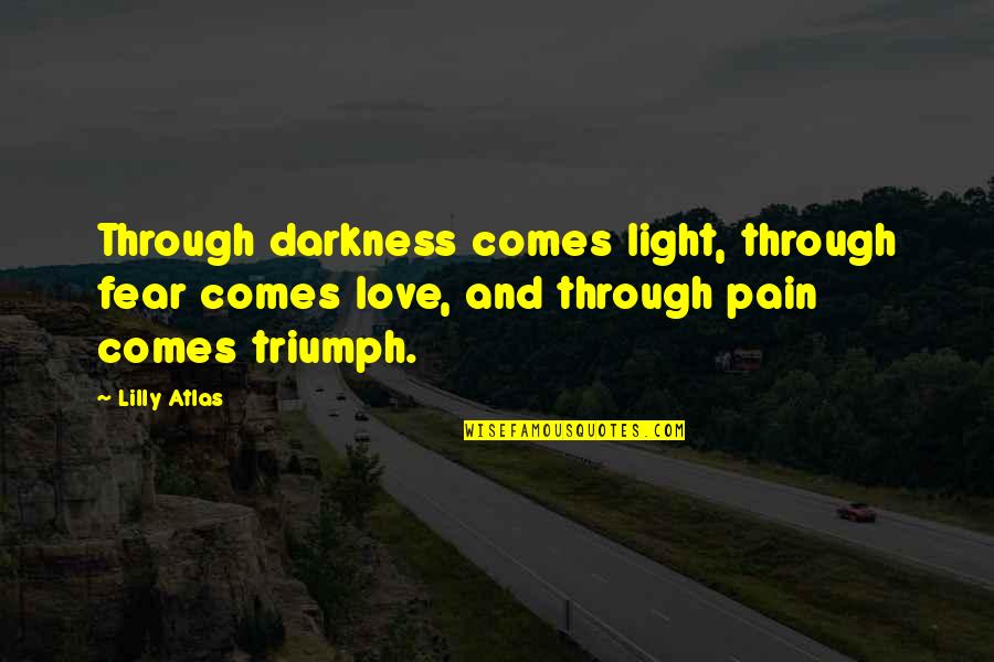 22th Monthsary Quotes By Lilly Atlas: Through darkness comes light, through fear comes love,