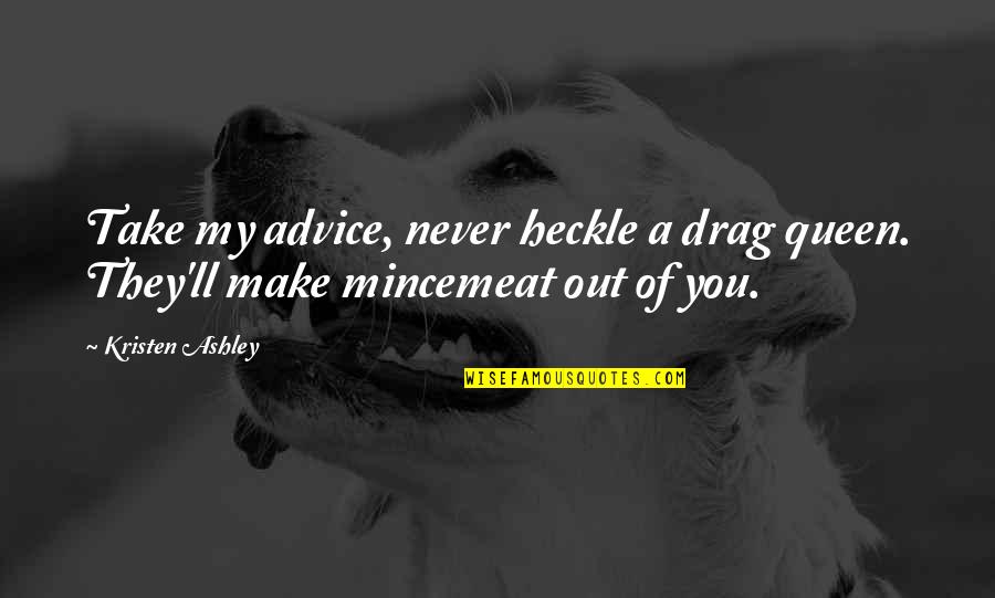 22theas Quotes By Kristen Ashley: Take my advice, never heckle a drag queen.