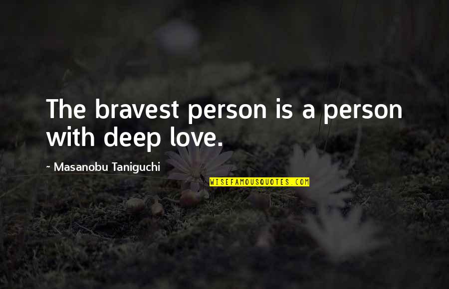 22theas Quotes By Masanobu Taniguchi: The bravest person is a person with deep