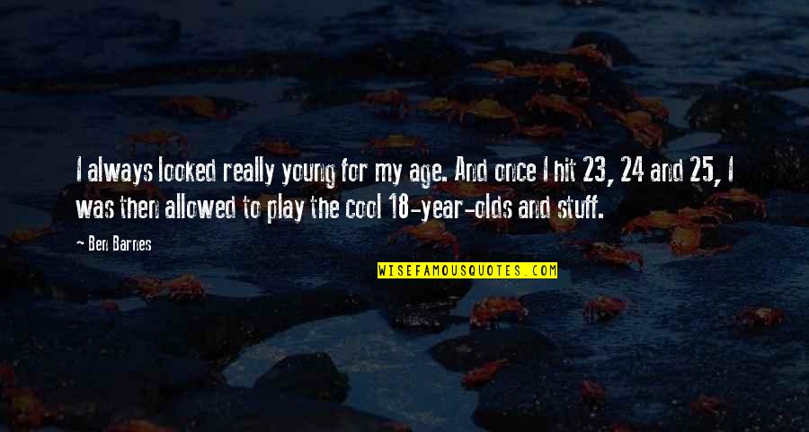 23 Age Quotes By Ben Barnes: I always looked really young for my age.
