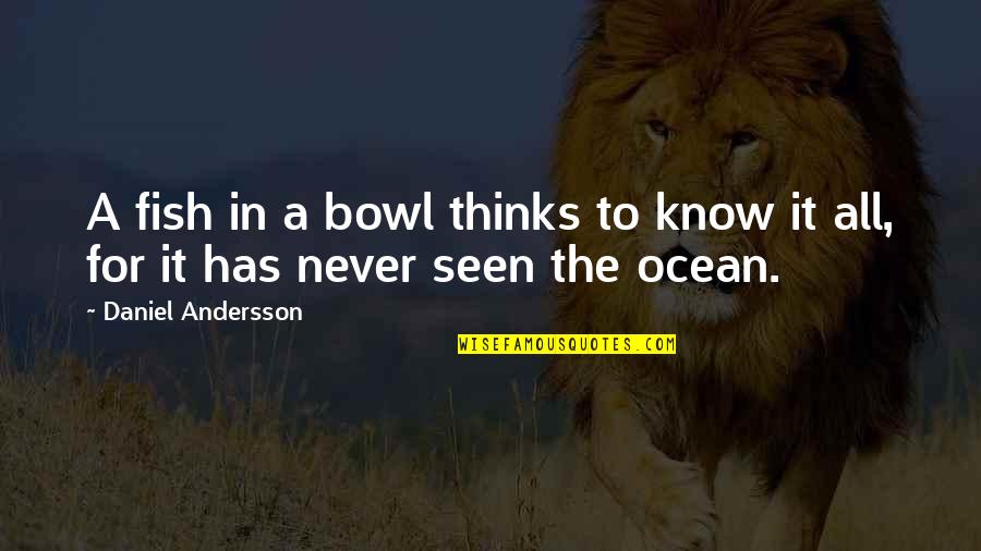 23 Anniversary Quotes By Daniel Andersson: A fish in a bowl thinks to know