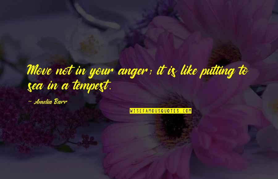 23 Blast Quotes By Amelia Barr: Move not in your anger; it is like
