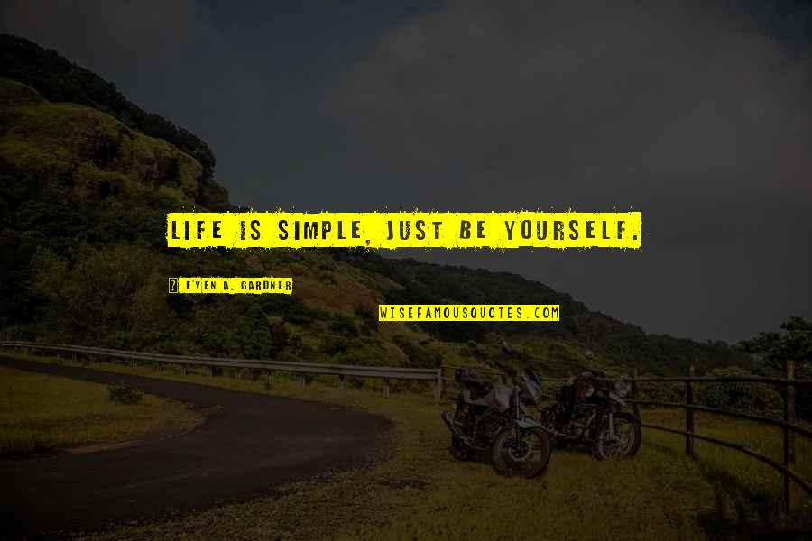 23 March Quotes By E'yen A. Gardner: Life is simple, just be yourself.