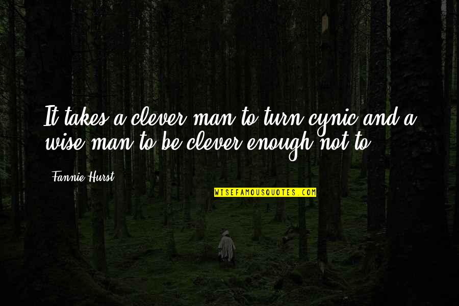 23 March Quotes By Fannie Hurst: It takes a clever man to turn cynic