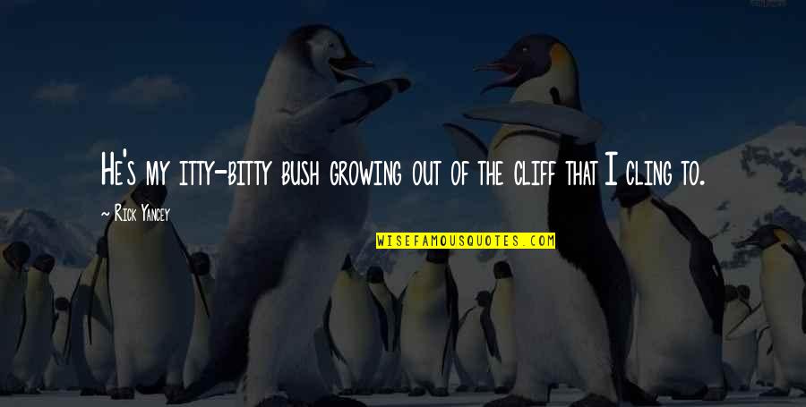 23 March Quotes By Rick Yancey: He's my itty-bitty bush growing out of the