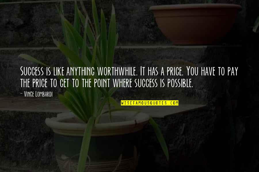 23 March Quotes By Vince Lombardi: Success is like anything worthwhile. It has a