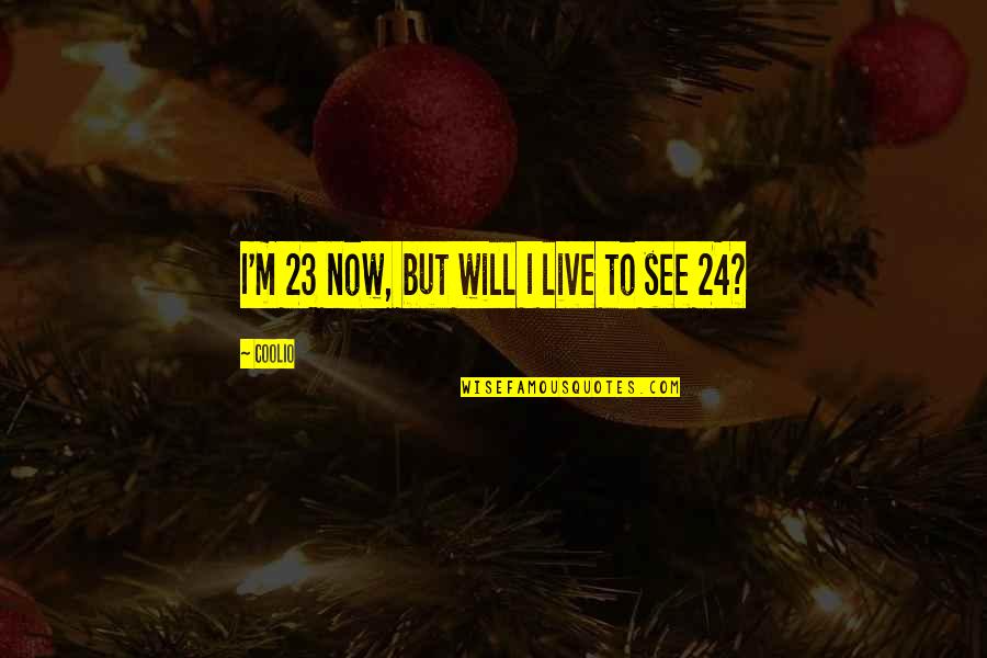 23 Quotes By Coolio: I'm 23 now, but will I live to