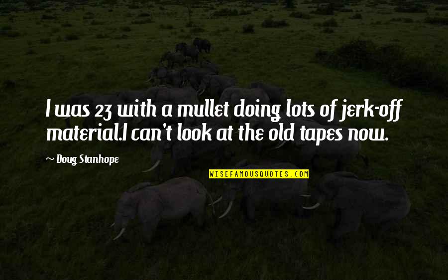 23 Quotes By Doug Stanhope: I was 23 with a mullet doing lots 23 Quotes By Doug Stanhope: I was 23 with a mullet doing lots