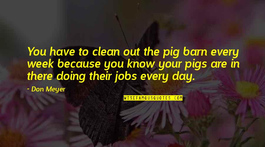 23 Skidoo Quotes By Don Meyer: You have to clean out the pig barn