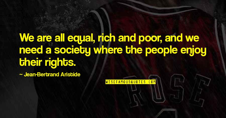 231 Quotes By Jean-Bertrand Aristide: We are all equal, rich and poor, and