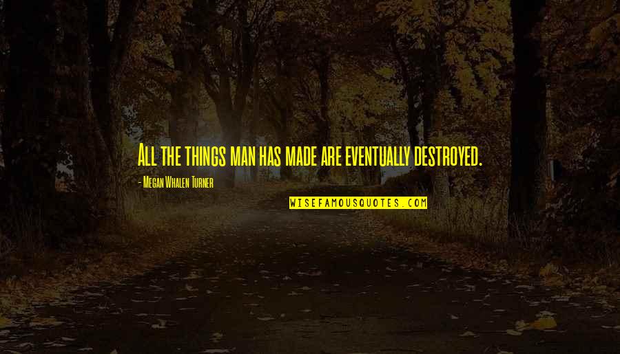 231 Quotes By Megan Whalen Turner: All the things man has made are eventually