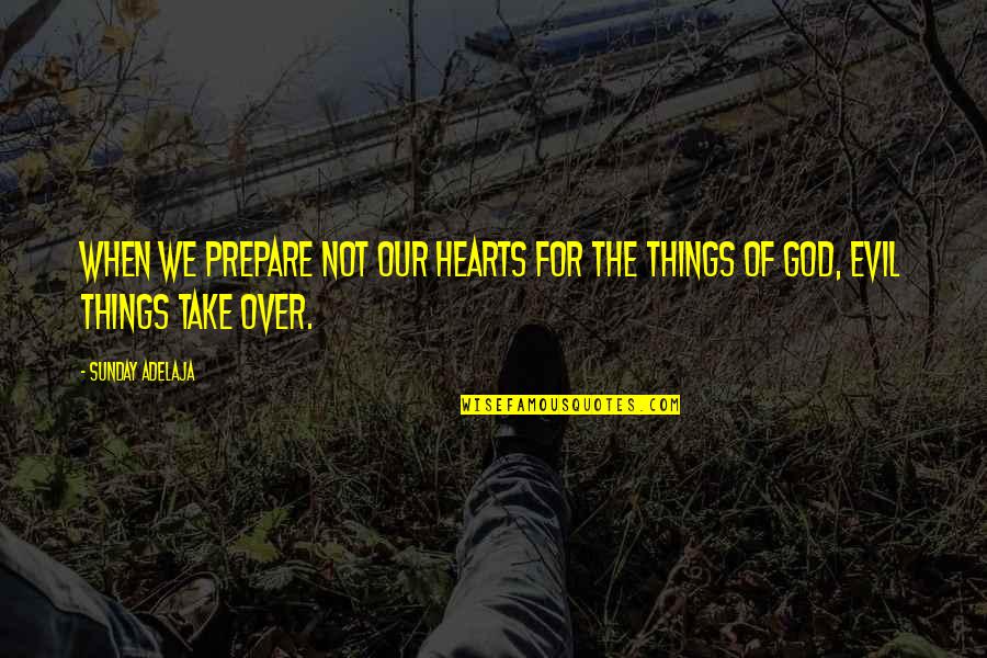 231 Quotes By Sunday Adelaja: When we prepare not our hearts for the