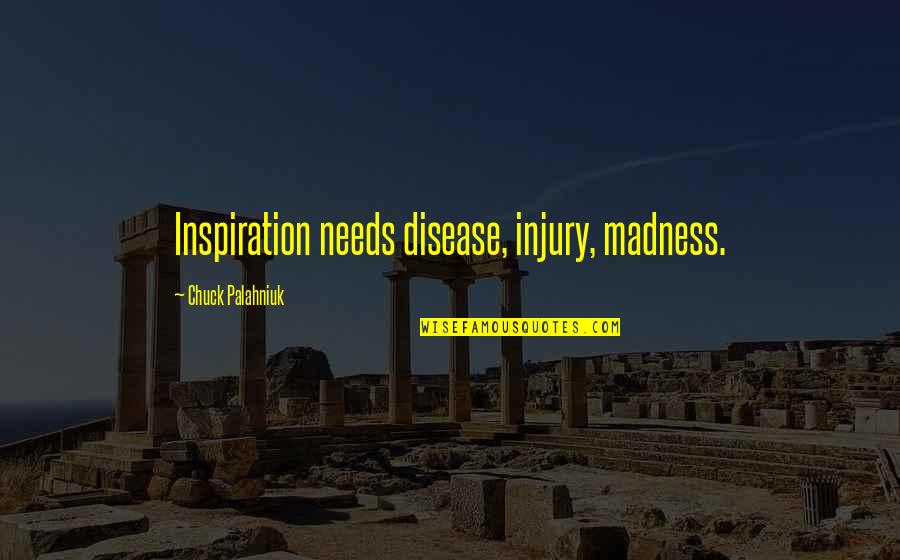 2317 Quotes By Chuck Palahniuk: Inspiration needs disease, injury, madness.