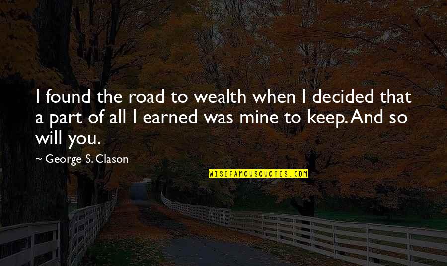 2317 Quotes By George S. Clason: I found the road to wealth when I