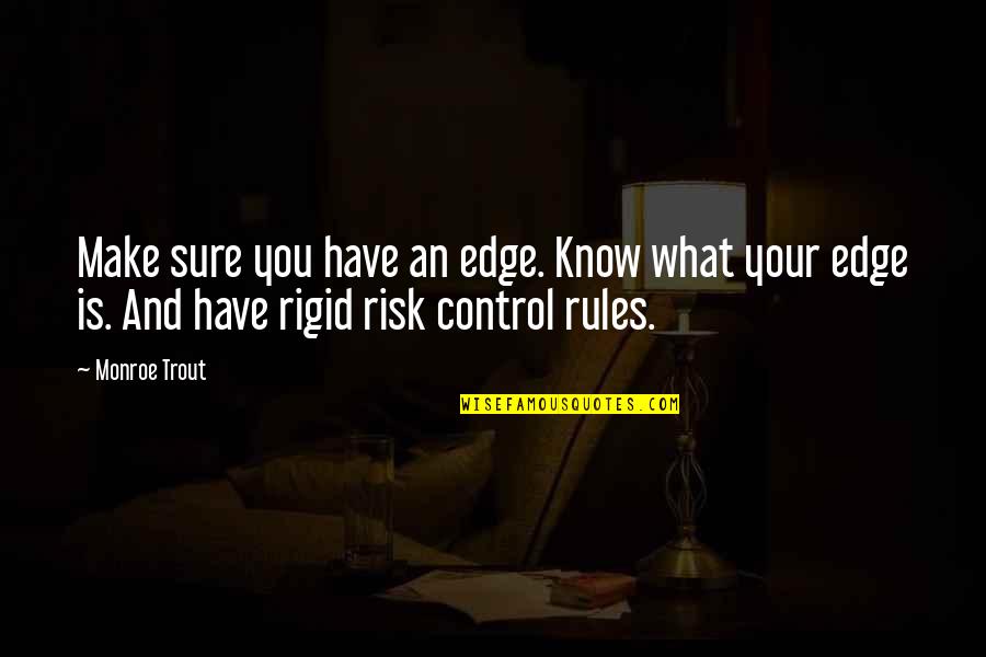 23172678 Quotes By Monroe Trout: Make sure you have an edge. Know what
