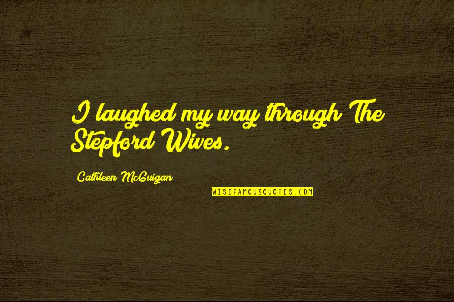 23185 Quotes By Cathleen McGuigan: I laughed my way through The Stepford Wives.