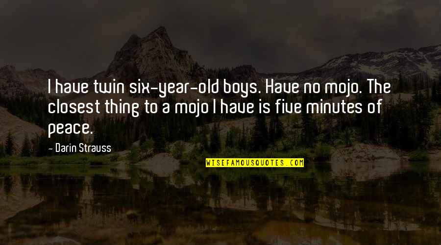 23185 Quotes By Darin Strauss: I have twin six-year-old boys. Have no mojo.