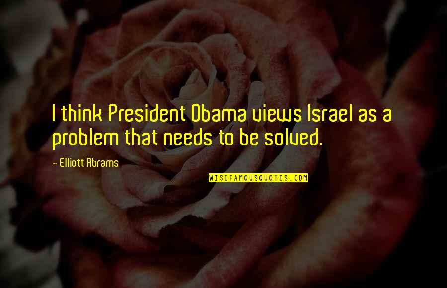 23185 Quotes By Elliott Abrams: I think President Obama views Israel as a
