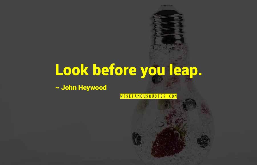 2319 Quotes By John Heywood: Look before you leap.